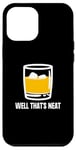 Coque pour iPhone 13 Pro Max Well That's Neat Drôle Whisky Bourbon Boisson alcoolisée