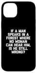 Coque pour iPhone 14 Plus T-shirt humoristique « If A Man Speaks In A Forest Is He Still Wrong? »