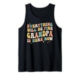 everything will be fine grandpa is here now grandpa dad Tank Top