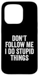 iPhone 15 Pro Don't Follow Me I Do Stupid Things Funny Case