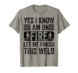 Yes I Know I Am On Fire - Welder Welding Weld Iron Worker T-Shirt