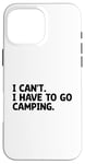 Coque pour iPhone 16 Pro Max I Can't I Have To Go Camping Scout Camper