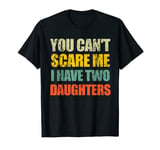 You Can't Scare Me I Have Two Daughters Mom and Dad Joke T-Shirt