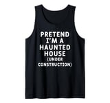 Pretend I'm A Haunted House (Under Construction) Party Funny Tank Top