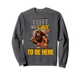 I Left My Cave To Be Here Man Cave Caveman Funny Husband Sweatshirt