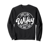 Ain't No Wife Like The One I Got Family Reunion Sweatshirt