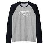 Its Weird Being The Same Age As Old People Funny Sarcasm Raglan Baseball Tee