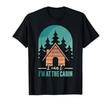 Cabin Owner I Cant I'm At The Cabin T-Shirt