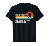 Funny Don't worry I don't go into the kitchen at home either T-Shirt