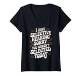 Womens I Have Selective Hearing Sorry You Weren't Selected Today V-Neck T-Shirt