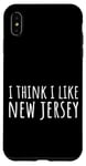 iPhone XS Max I Think I Like New Jersey – Funny American State Humor Case