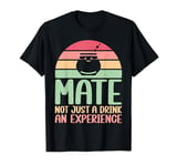 Mate Not Just a Drink an Experience Mate T-Shirt