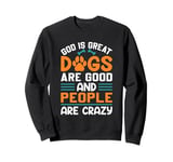 God Is Great Dogs Are Good An People Are Crazy Sweatshirt