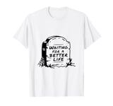 "Waiting for a Better Life" Tombstone Design T-Shirt