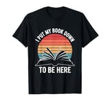 Retro Funny I Put My Book Down To Be Here - for Book Lover T-Shirt