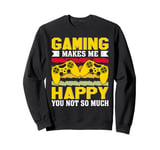 Gaming Makes Me Happy You Not So Much Sweatshirt