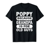 Poppy Because Grandpa is For Old Guys Poppy Vintage Grandpa T-Shirt