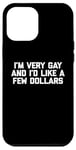 iPhone 12 Pro Max Funny Gay T-Shirt: I'm Very Gay & I'd Like A Few Dollars Case