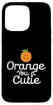 Coque pour iPhone 15 Pro Max Orange You a Cutie – Blague sarcastique drôle de fruits – Curvy