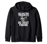 Cast Away Your Troubles Go Trout Fishing Trout Zip Hoodie