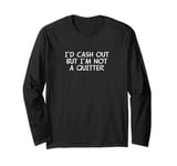 Funny Gambling Gambler I'd Cash Out But I'm Not A Quitter Long Sleeve T-Shirt