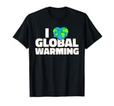 Climate Change Sarcastic - I Love Global Warming T-Shirt