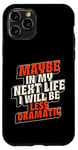 Coque pour iPhone 11 Pro Peut-être plus dramatique dans Next Life Drama Behavior