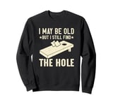 I May Be Old But I Still Find The Hole Cornhole Sweatshirt