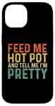 iPhone 14 Feed Me Hot Pot And Tell Me I'm Pretty - Funny Hot Pot Case