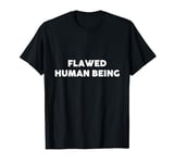 Flawed Human Being Funny Quote T-Shirt