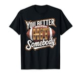 You Better Hit Somebody Game Day Football Season Sports Fan T-Shirt