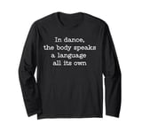 In Dance The Body Speaks Dancing Dancer Long Sleeve T-Shirt