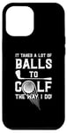 iPhone 12 Pro Max It Takes A Lot Of Balls To Golf The Way I Do! Case