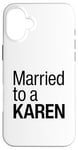 iPhone 16 Plus I Am Married To A Karen Funny I Married A Karen Husband Wife Case