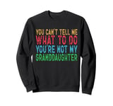 You Can't Tell Me What To Do You're Not My Granddaughter Sweatshirt