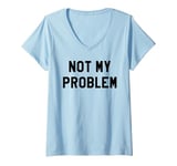 Womens Not My Problem Shirt,I Don't Give a Damn It's Not My Problem V-Neck T-Shirt