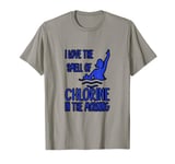 I Love The Smell Of Chlorine In The Morning. T-Shirt