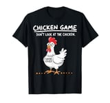 Funny Chicken Game Don't Look At The Chicken Funny Chicken T-Shirt