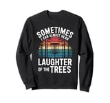 Sometimes I Can Almost Hear the Laughter of the Trees Sweatshirt