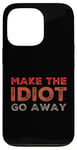 Coque pour iPhone 13 Pro Faites en sorte que l'idiot s'en aille