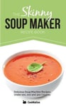 Bell & MacKenzie Publishing Cooknation (Manufactured By) The Skinny Soup Maker Recipe Book: Delicious Low Calorie, Healthy and Simple Machine Recipes Under 100, 200 300 Calories