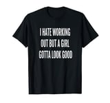 I Hate Working Out But A Girl Gotta Look Good Women Fitness T-Shirt