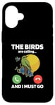 iPhone 16 Plus The Birds Are Calling And I Must Go Ornithologist Bird Lover Case