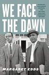 We Face the Dawn: Oliver Hill, Spottswood Robinson, and the Legal Team That Dismantled Jim Crow (Carter G. Woodson Institute Series)