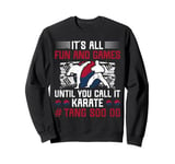 Its All Fun & Games Until You Call It Karate Tang Soo Do Sweatshirt