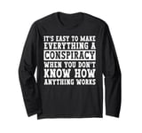 Everything Is A Conspiracy You Don't Know How Anything Works Long Sleeve T-Shirt