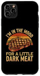 iPhone 11 Pro Max I’m In The Mood For A Little Dark Meat Funny Grill Memes Case