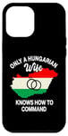 iPhone 15 Pro Max Only A Hungarian Wife Knows How To Command Hungary Women Case