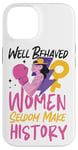 iPhone 14 Feminist Well Behaved Women Seldom Make History Case