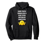 SOME PEOPLE SHOULD USE A GLUE STICK INSTEAD OF CHAPSTICK Pullover Hoodie